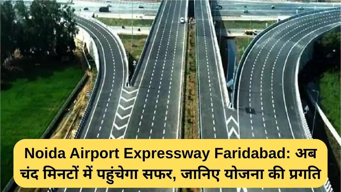 फरीदाबाद में नोएडा एयरपोर्ट एक्सप्रेसवे का निर्माण: यात्रा अब मिनटों में
