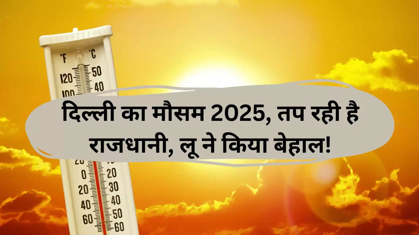 दिल्ली में गर्मी का कहर: लू का ऑरेंज अलर्ट जारी