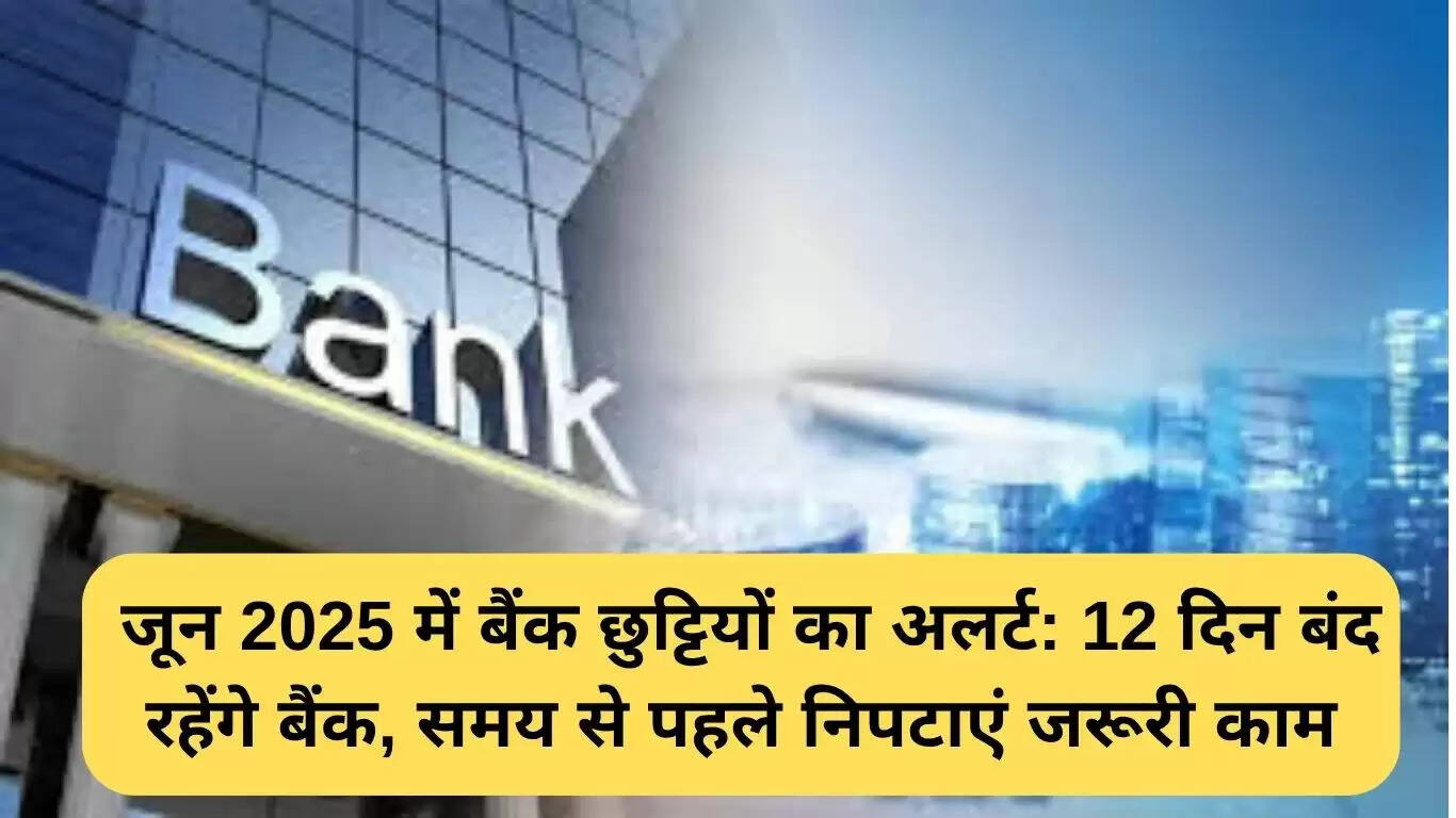 जून 2025 में बैंक छुट्टियों की जानकारी: 12 दिन बंद रहेंगे बैंक