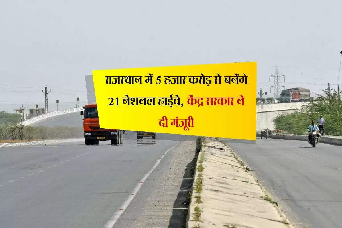 राजस्थान में 21 नए राष्ट्रीय राजमार्गों का निर्माण, ₹5000 करोड़ की मंजूरी