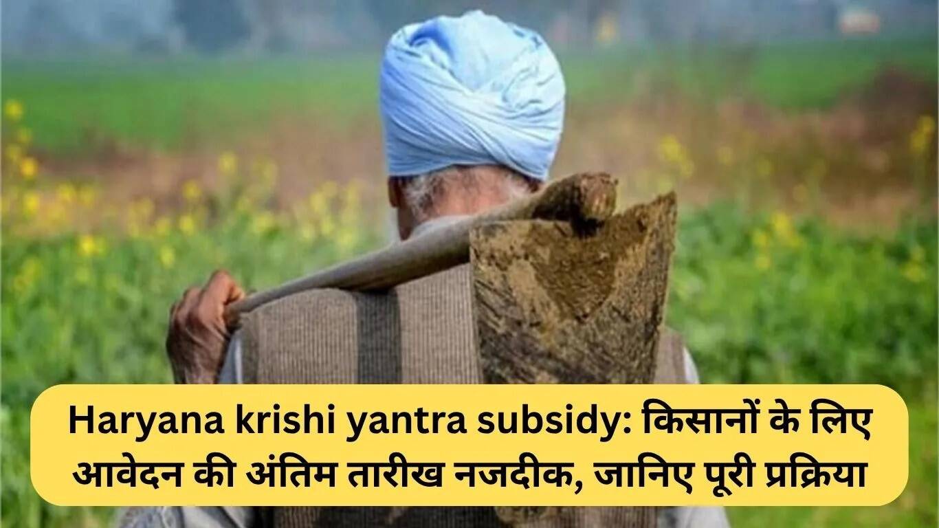 हरियाणा कृषि यंत्र सब्सिडी: किसानों के लिए आवेदन की अंतिम तिथि नजदीक