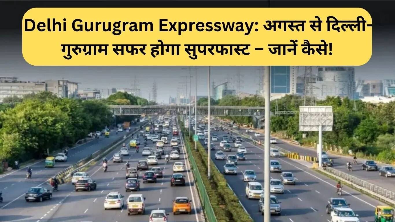 दिल्ली-गुरुग्राम एक्सप्रेसवे: अगस्त से यात्रा होगी तेज़ और सुविधाजनक