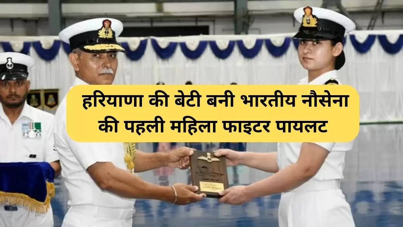हरियाणा की बेटी बनी भारतीय नौसेना की पहली महिला फाइटर पायलट