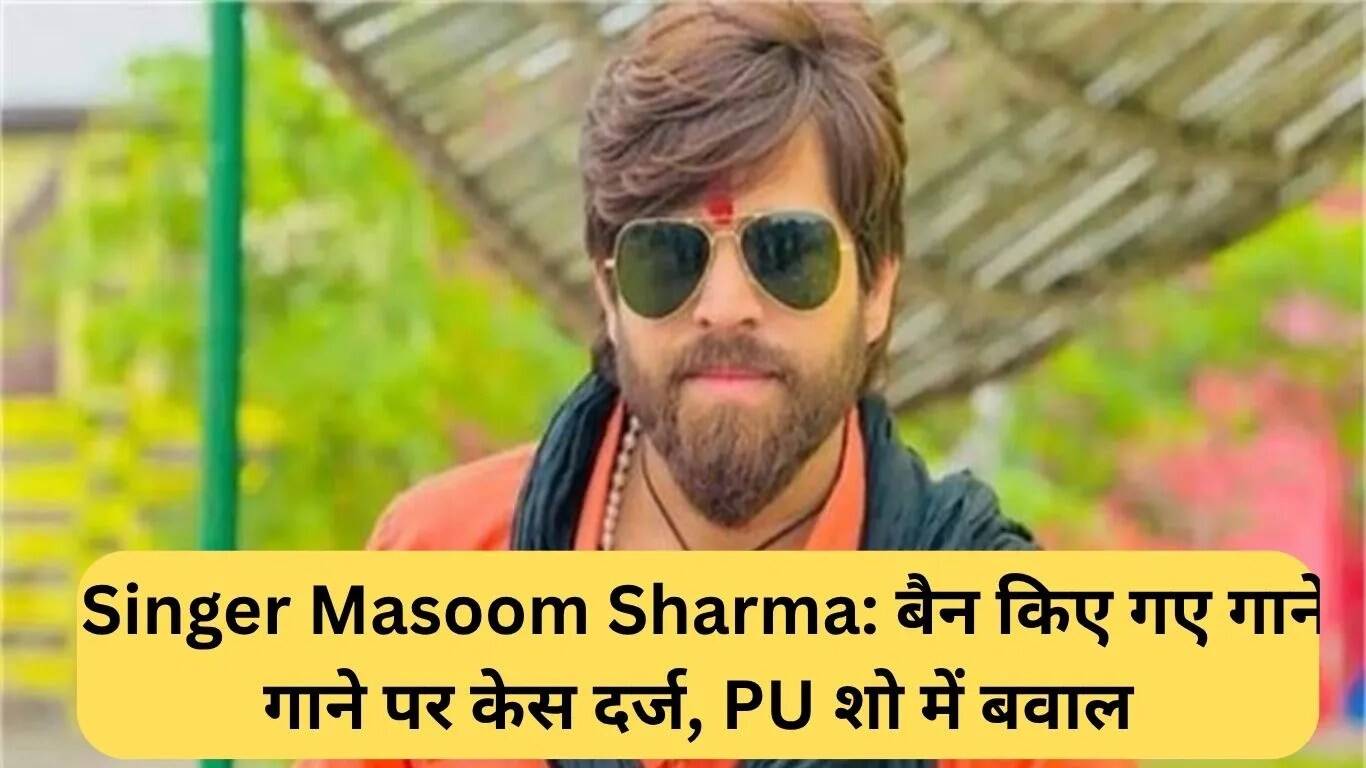 मासूम शर्मा का विवाद: प्रतिबंधित गाने गाने पर मामला दर्ज