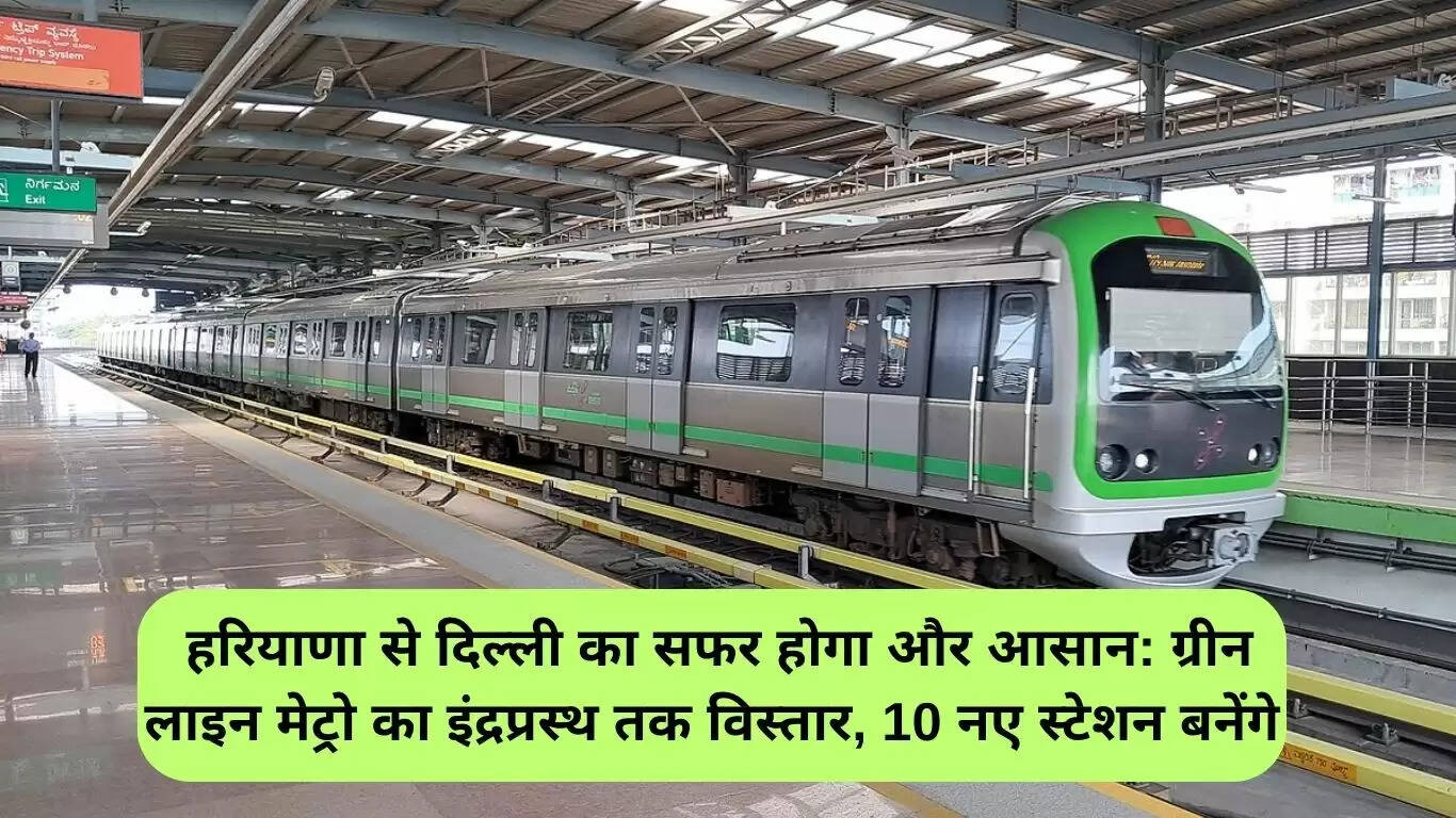 हरियाणा से दिल्ली यात्रा को आसान बनाएगा ग्रीन लाइन मेट्रो का विस्तार