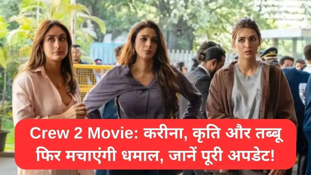 क्रू 2: करीना, कृति और तब्बू की नई फिल्म की तैयारी शुरू