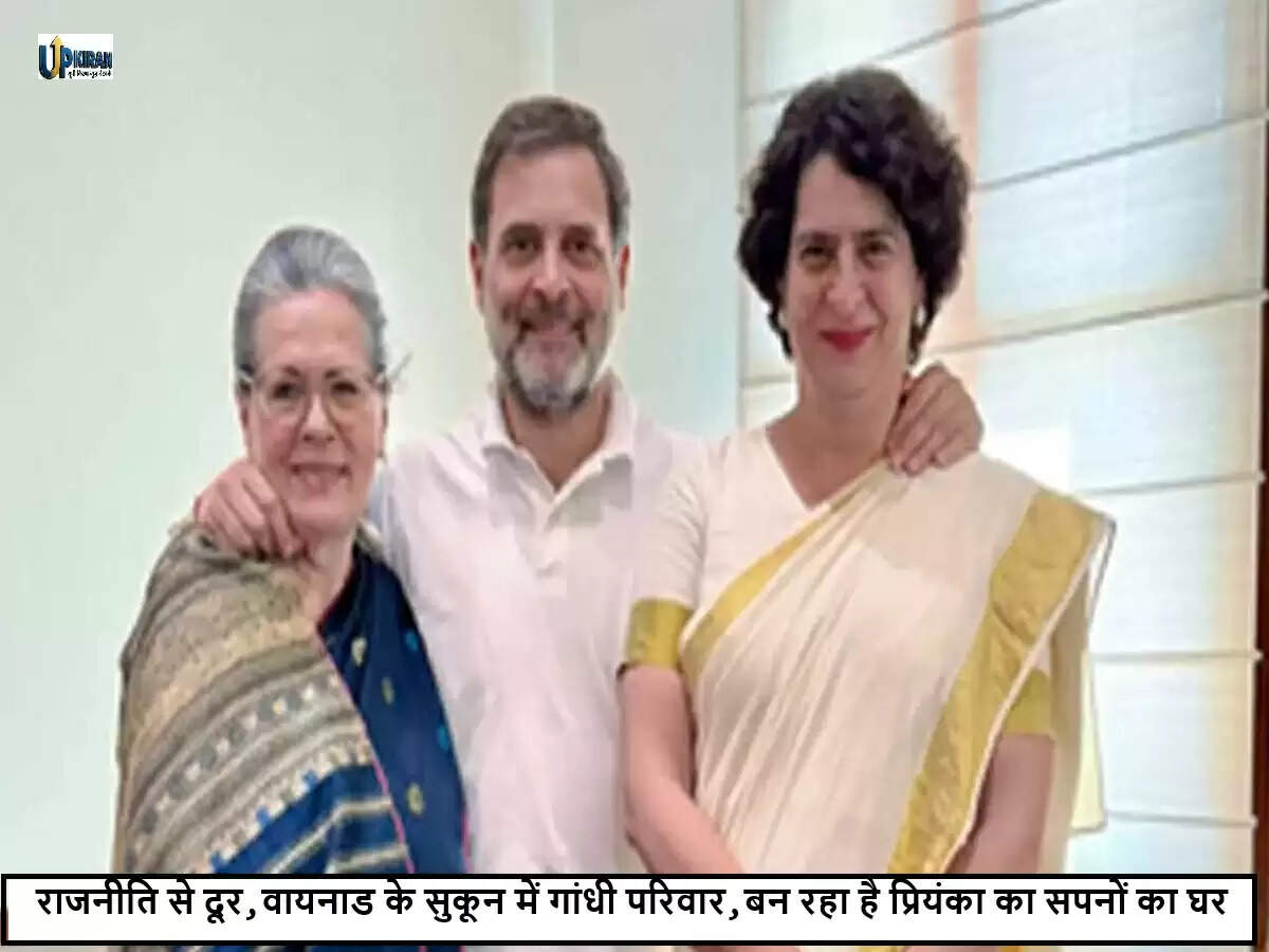 गांधी परिवार का वायनाड में निजी दौरा: प्रियंका के नए घर की देखरेख