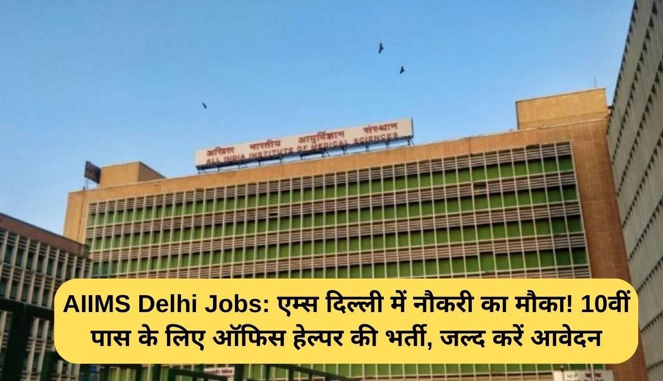 AIIMS दिल्ली में ऑफिस हेल्पर के लिए भर्ती, 10वीं पास करें आवेदन