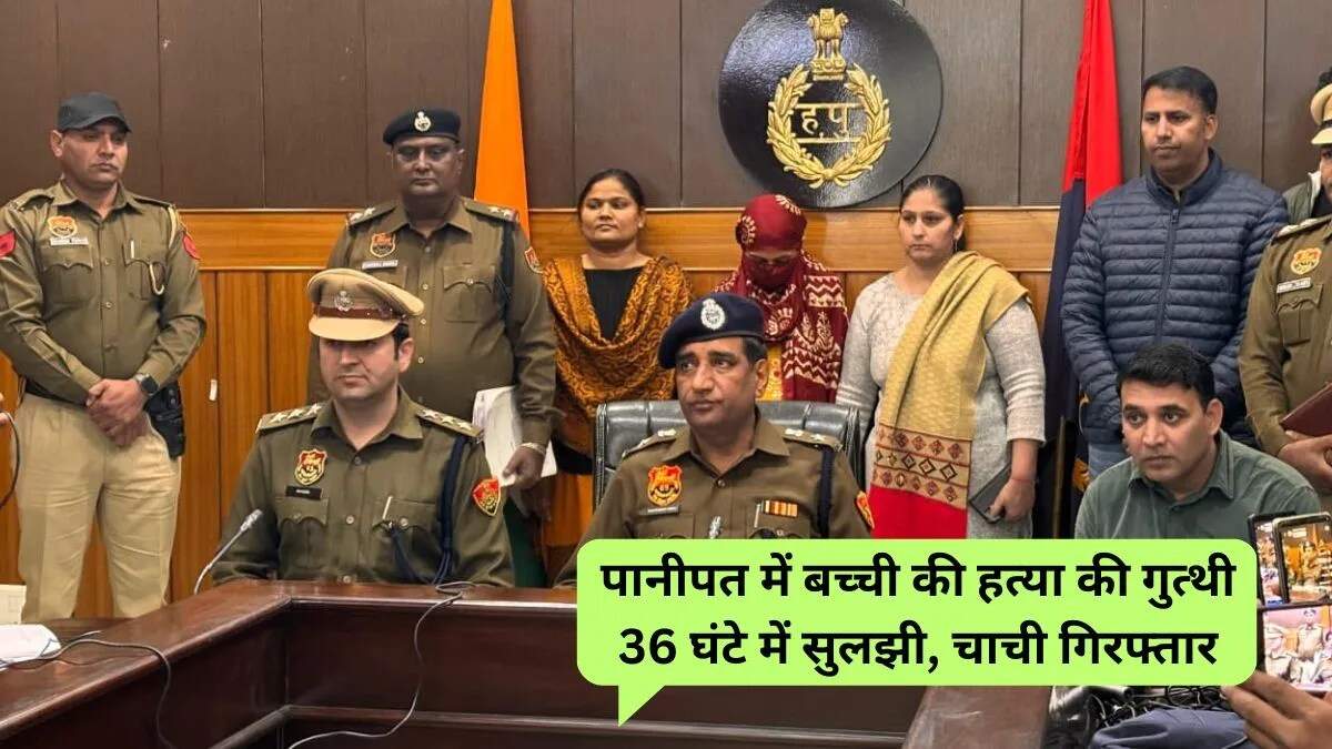 पानीपत में मासूम विधि की हत्या: चाची ने किया अपराध, पुलिस ने 36 घंटे में किया खुलासा