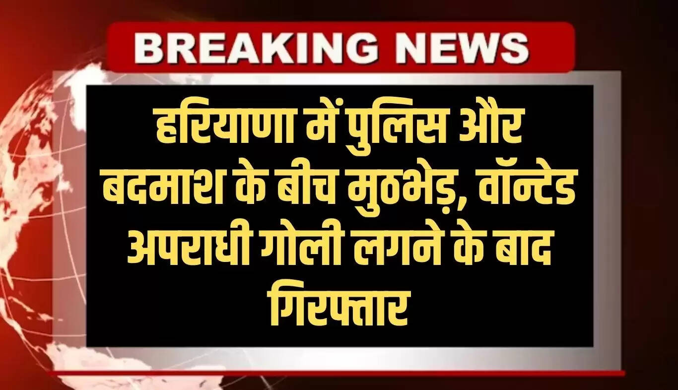 हरियाणा में पुलिस और अपराधी के बीच मुठभेड़, वॉन्टेड सरवन गिरफ्तार