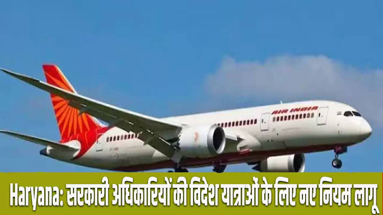 हरियाणा में सरकारी अधिकारियों की विदेश यात्रा के लिए नए दिशा-निर्देश लागू