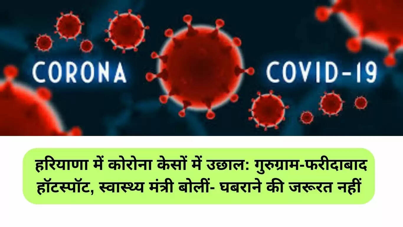हरियाणा में कोरोना मामलों में वृद्धि: स्वास्थ्य मंत्री ने दी जानकारी