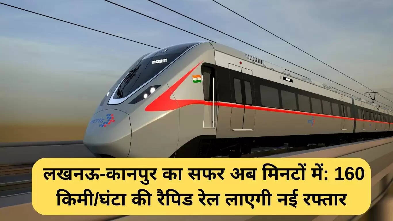 लखनऊ-कानपुर रैपिड रेल: यात्रा का समय होगा कम, सुविधाएं होंगी बेहतरीन