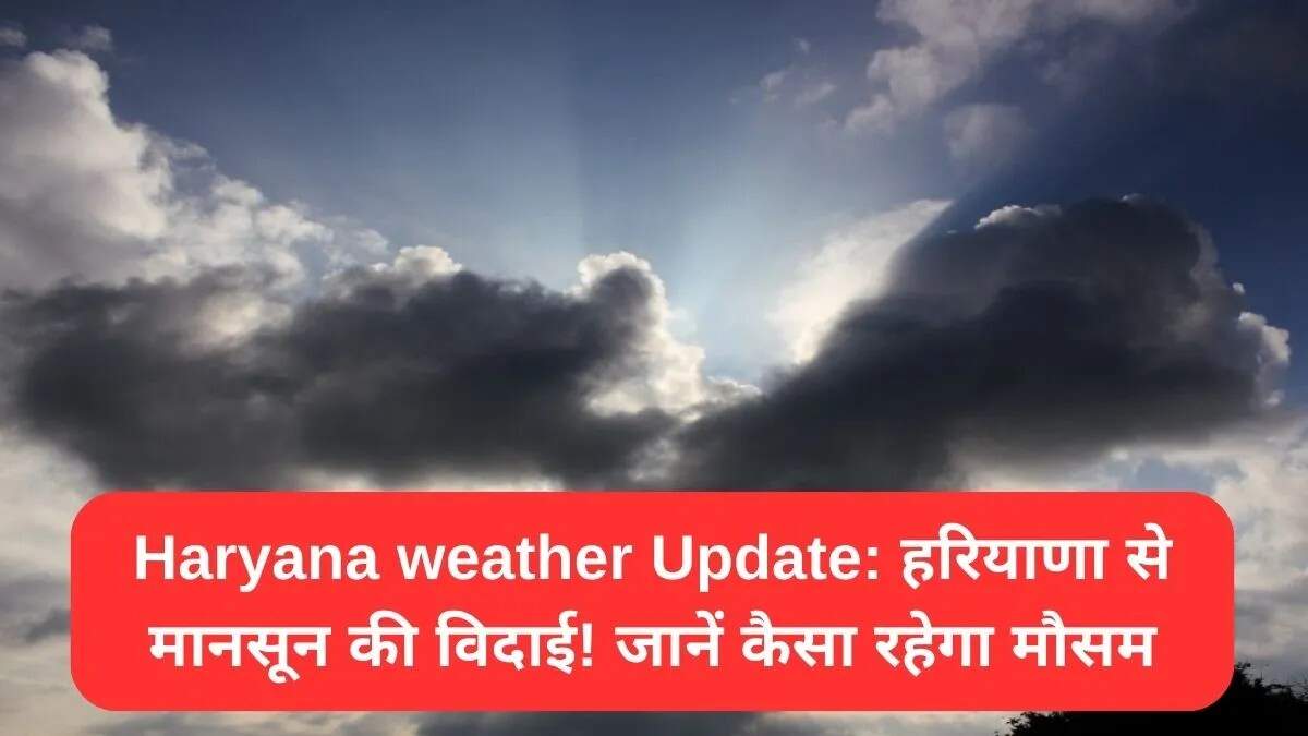 हरियाणा में मानसून की विदाई, मौसम में बदलाव की तैयारी