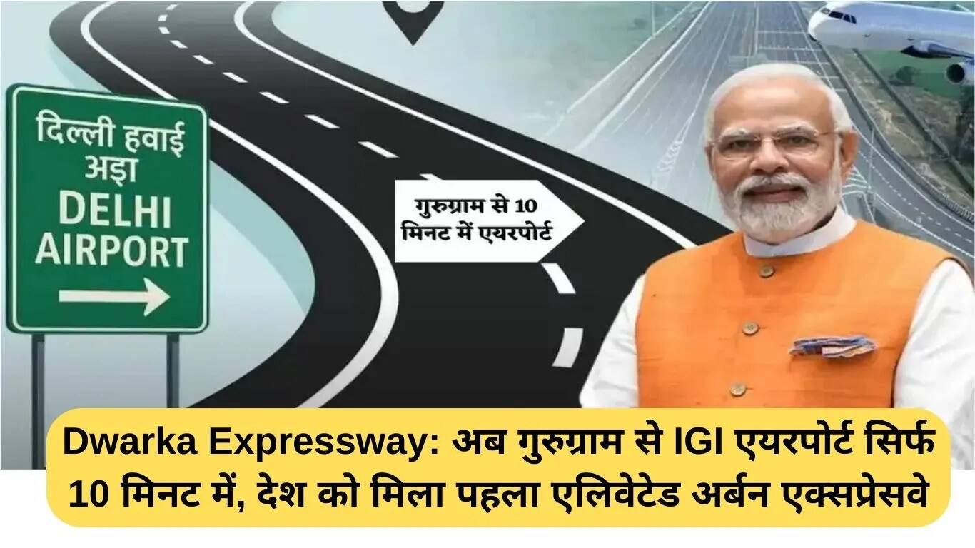 द्वारका एक्सप्रेसवे: गुरुग्राम से IGI एयरपोर्ट तक सिर्फ 10 मिनट में पहुंचें