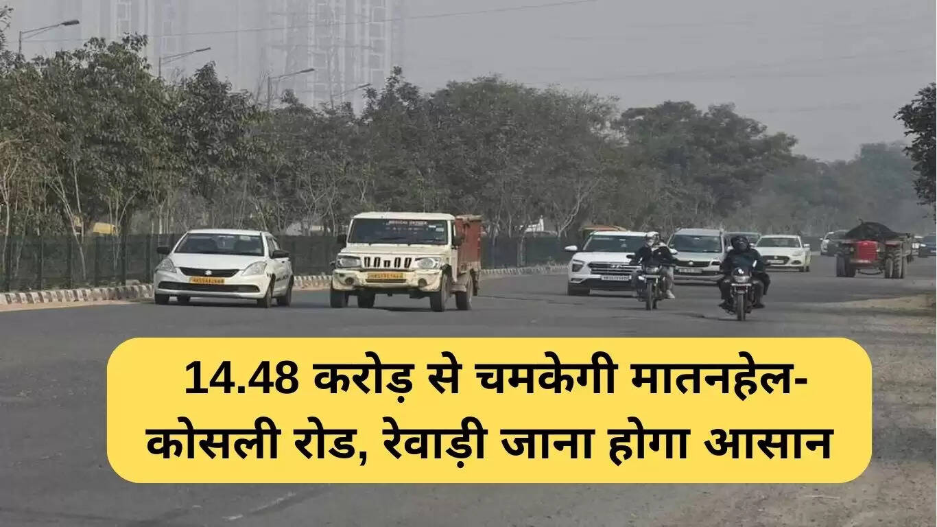 झज्जर में मातनहेल-कोसली सड़क का निर्माण: 14.48 करोड़ की लागत से होगा विकास