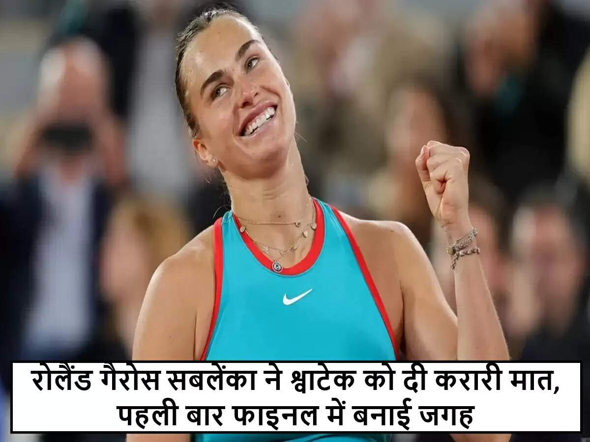 रोलैंड गैरोस में अरीना सबलेंका की शानदार जीत, फाइनल में पहुंची