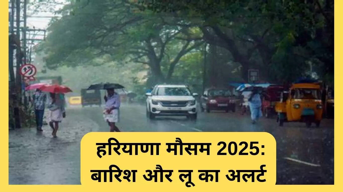 हरियाणा मौसम 2025: बारिश और लू की चेतावनी