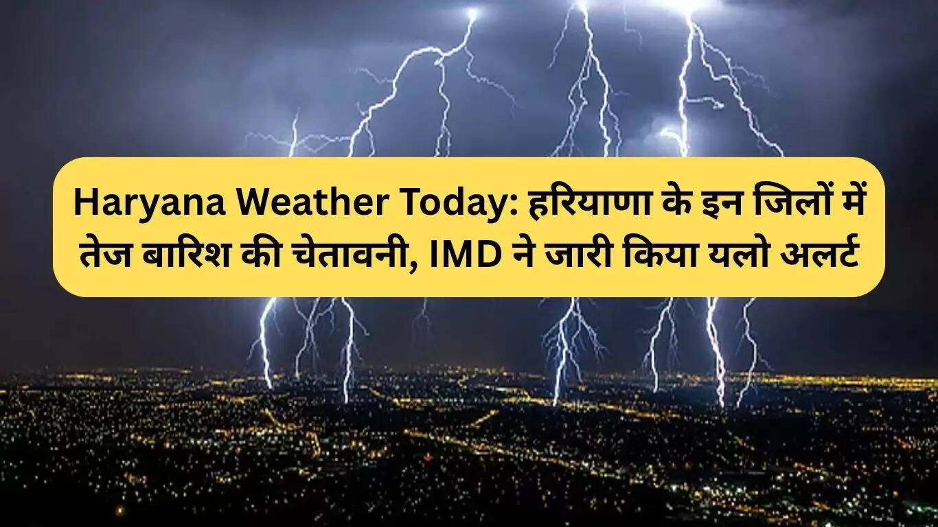 हरियाणा में बारिश का अलर्ट: मौसम विभाग ने जारी किया येलो अलर्ट