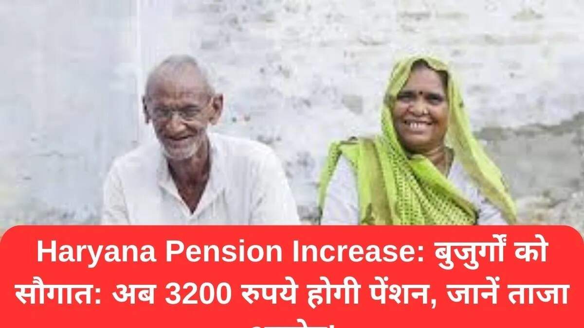 हरियाणा में बुजुर्गों की पेंशन में वृद्धि: 3200 रुपये की नई राशि