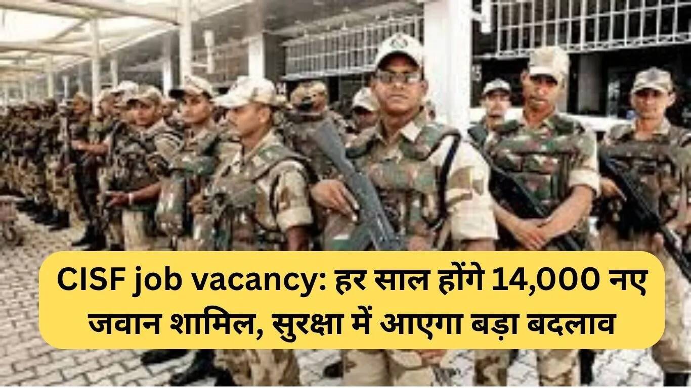 CISF में 14,000 नए जवानों की भर्ती, सुरक्षा में होगा बड़ा बदलाव