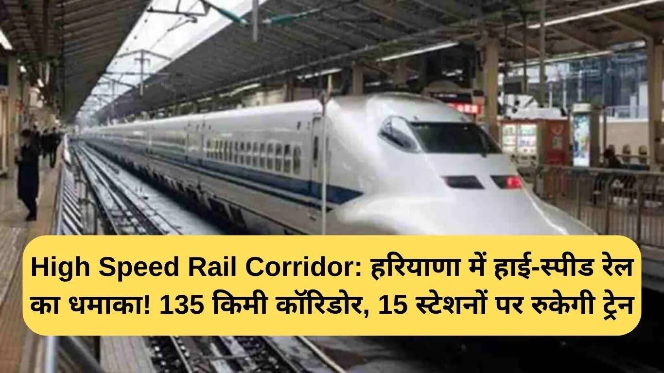 हरियाणा में हाई-स्पीड रेल कॉरिडोर का निर्माण: 135 किमी लंबा मार्ग, 15 स्टेशनों पर रुकेगी ट्रेन