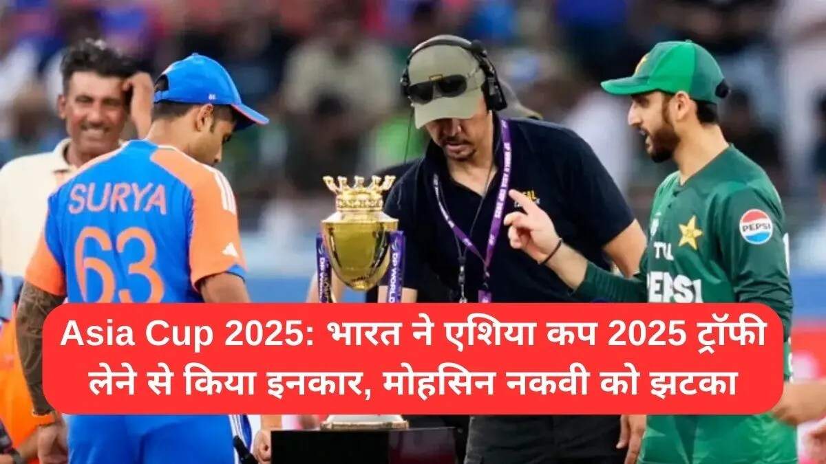 Asia Cup 2025: भारत ने ट्रॉफी लेने से किया इनकार, विवाद बढ़ा