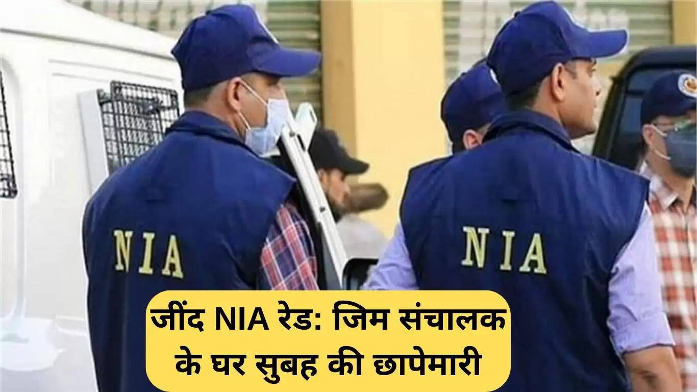 NIA की जींद में छापेमारी: जिम संचालक के घर पर कार्रवाई