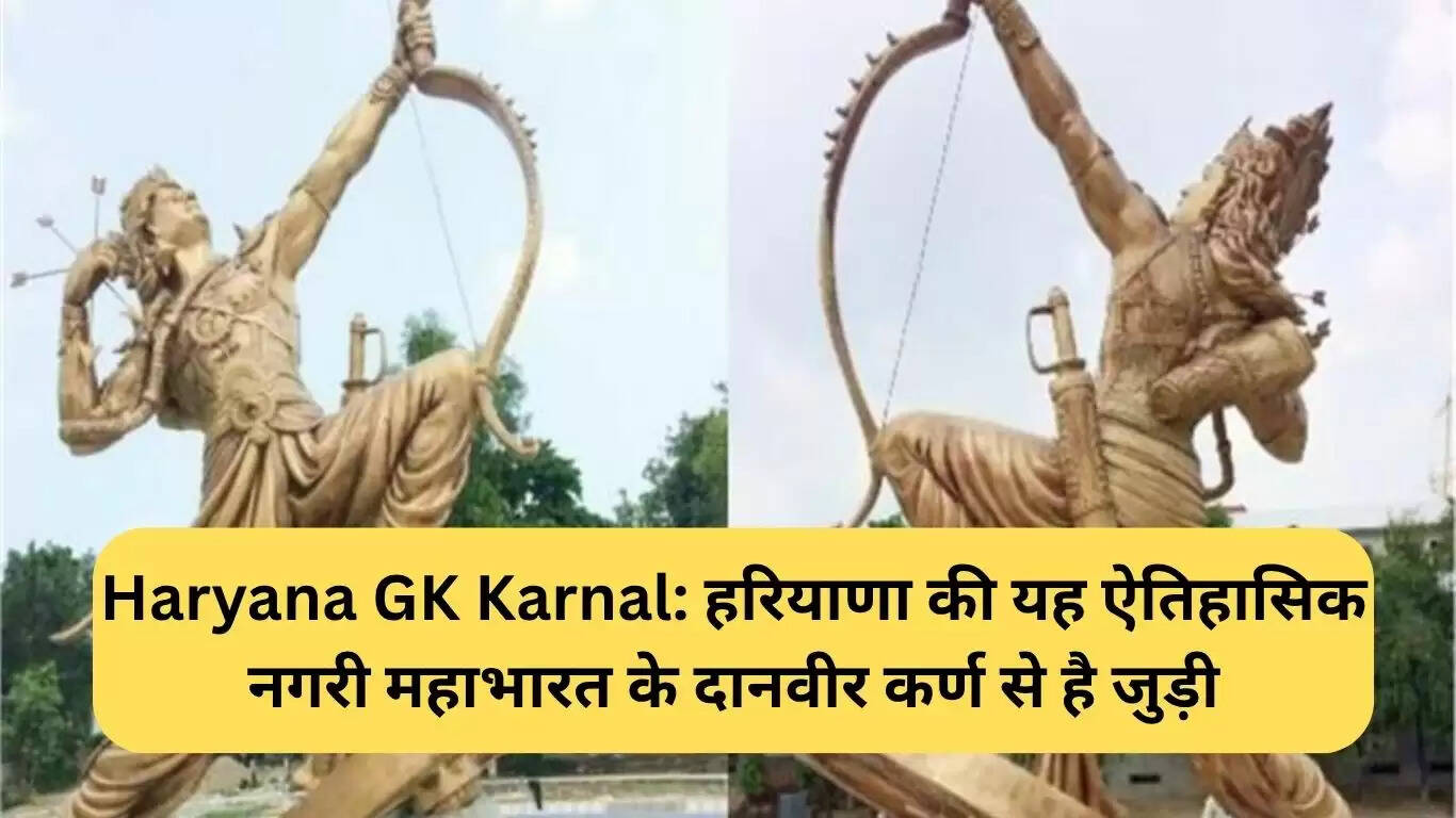 करनाल: महाभारत के दानवीर कर्ण का ऐतिहासिक शहर