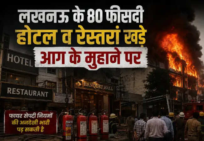 लखनऊ के होटल और रेस्टॉरेंट में अग्निशामक सुरक्षा की कमी, 80% मानकों का उल्लंघन