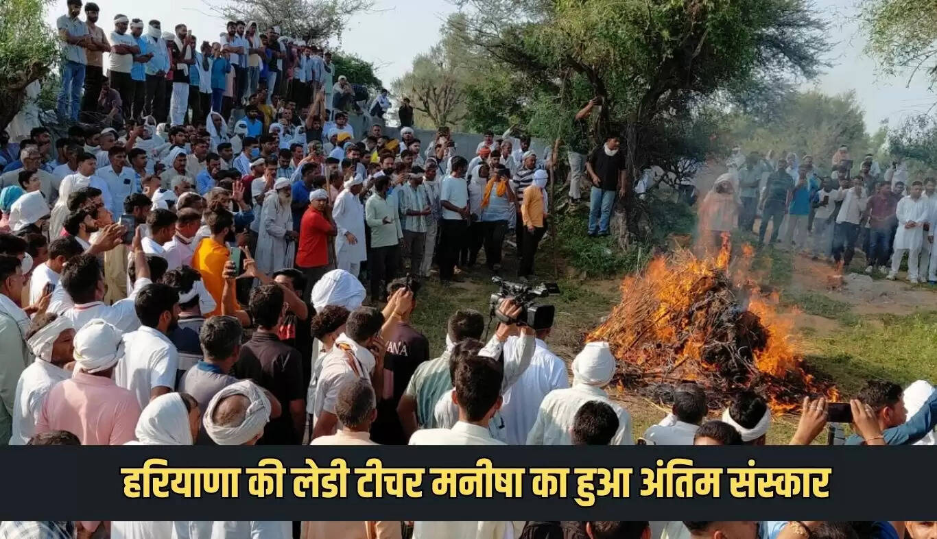 हरियाणा की शिक्षिका मनीषा का अंतिम संस्कार, भावुक माहौल में दी गई विदाई