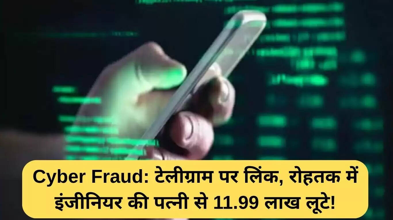 रोहतक में साइबर ठगी: इंजीनियर की पत्नी से 11.99 लाख रुपये की धोखाधड़ी