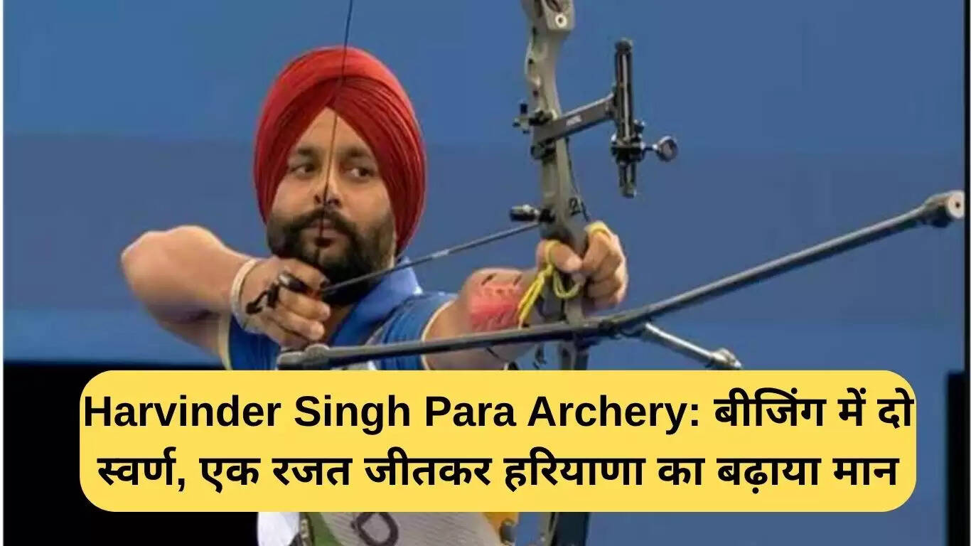 हरविंदर सिंह की पैरा तीरंदाजी में शानदार जीत: बीजिंग में दो स्वर्ण और एक रजत पदक