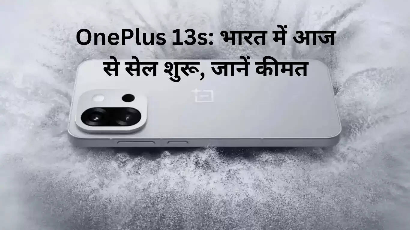 वनप्लस 13s की बिक्री आज से शुरू, जानें कीमत, विशेषताएँ और ऑफर्स