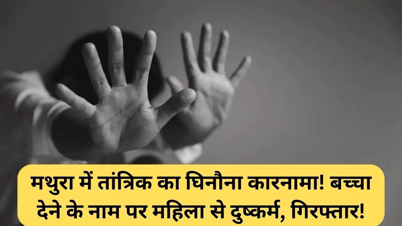 मथुरा में तांत्रिक द्वारा दुष्कर्म का मामला: महिला को बच्चा देने का झांसा