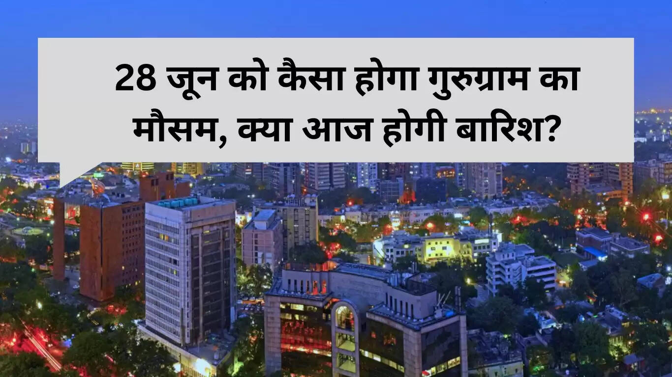 गुरुग्राम में 28 जून 2025 का मौसम: बारिश और उमस की संभावना
