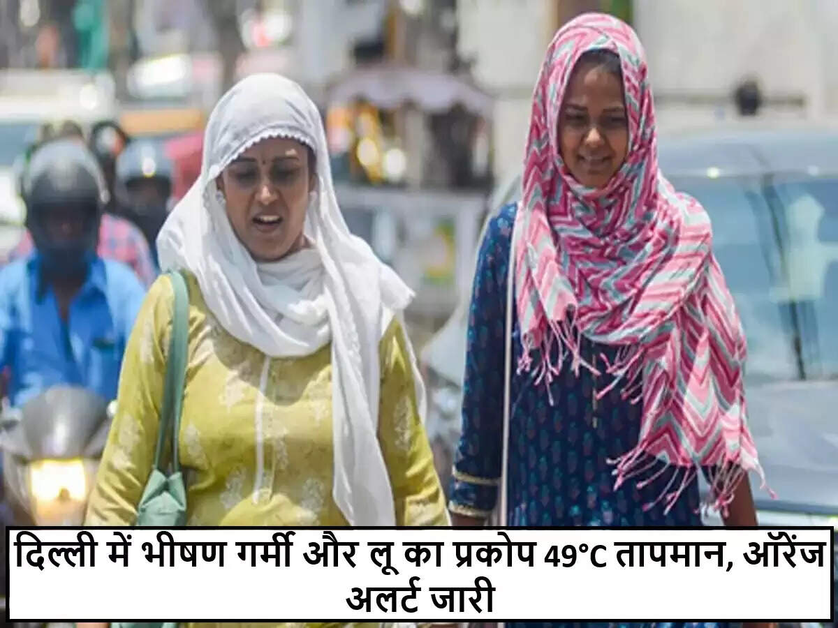 दिल्ली में लू और गर्मी का कहर: प्रशासन ने जारी किया ऑरेंज अलर्ट
