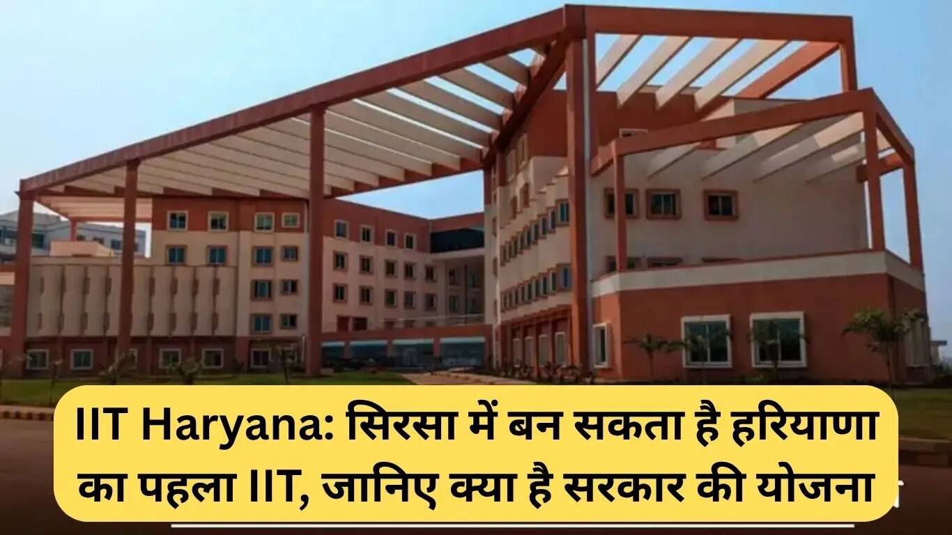 सिरसा में बनेगा हरियाणा का पहला IIT, जानें सरकार की योजना