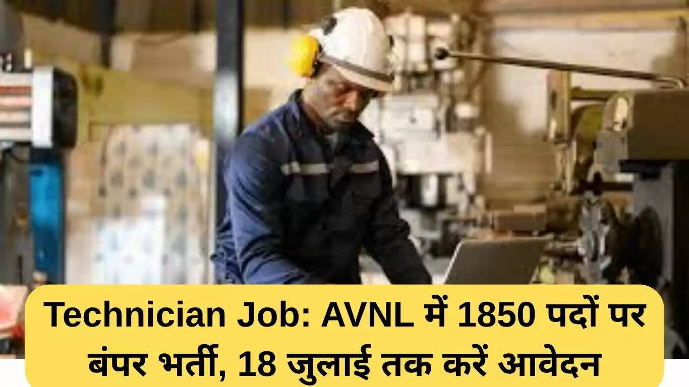 AVNL में 1850 टेक्नीशियन पदों के लिए भर्ती, आवेदन की अंतिम तिथि 18 जुलाई