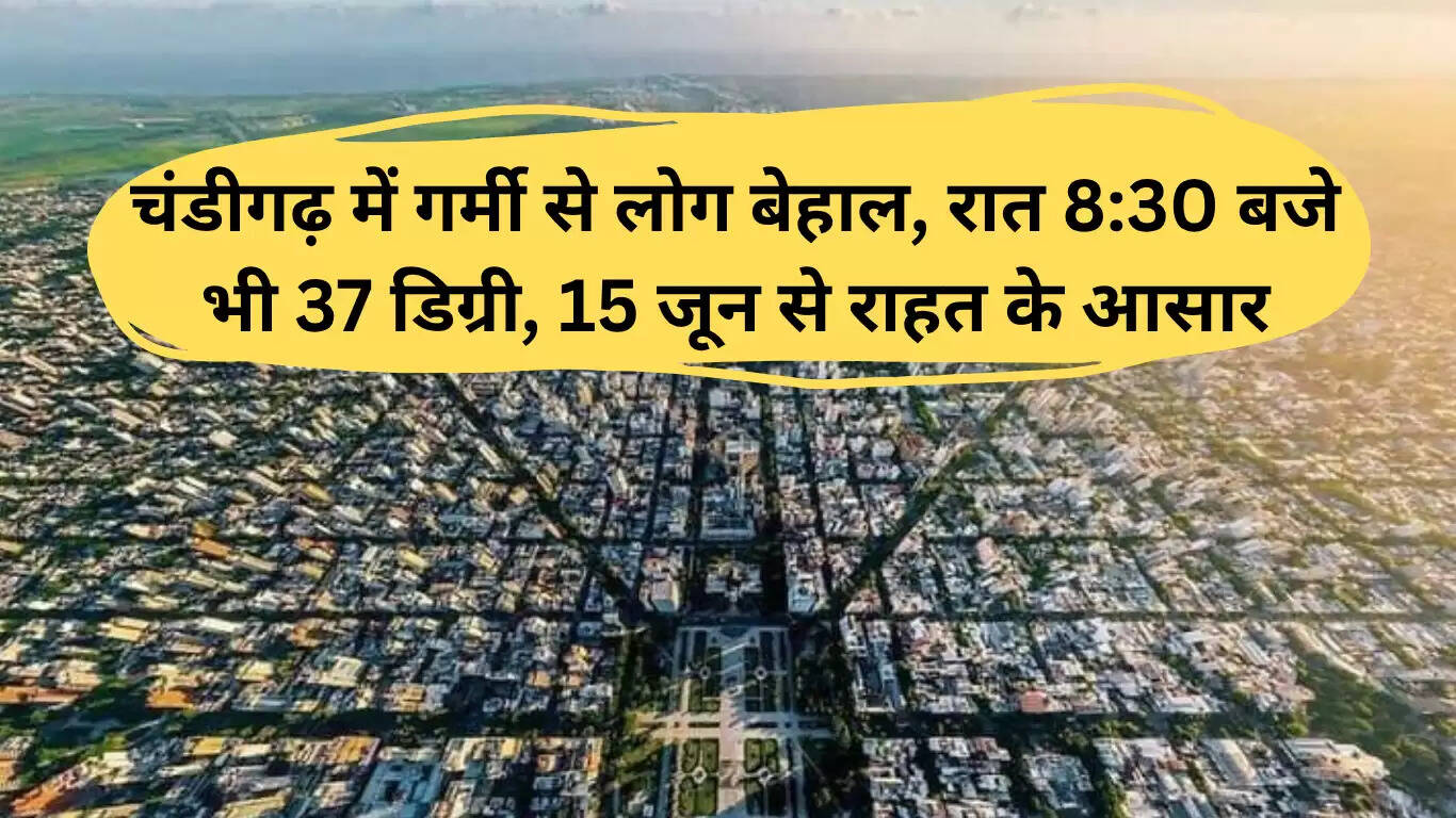 चंडीगढ़ में गर्मी का कहर, राहत की उम्मीद 15 जून से