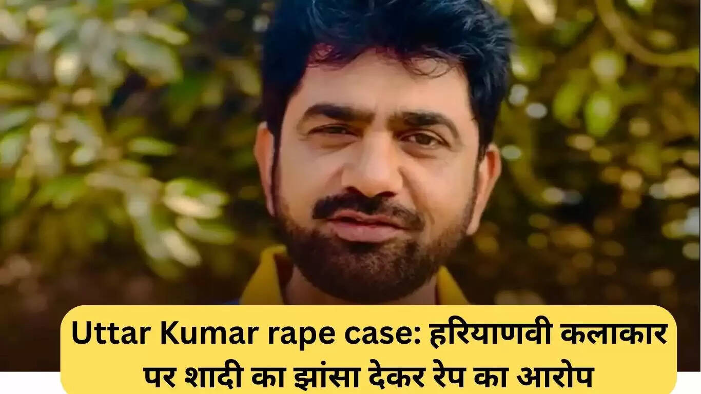 उत्तर कुमार रेप केस: हरियाणवी कलाकार पर गंभीर आरोप