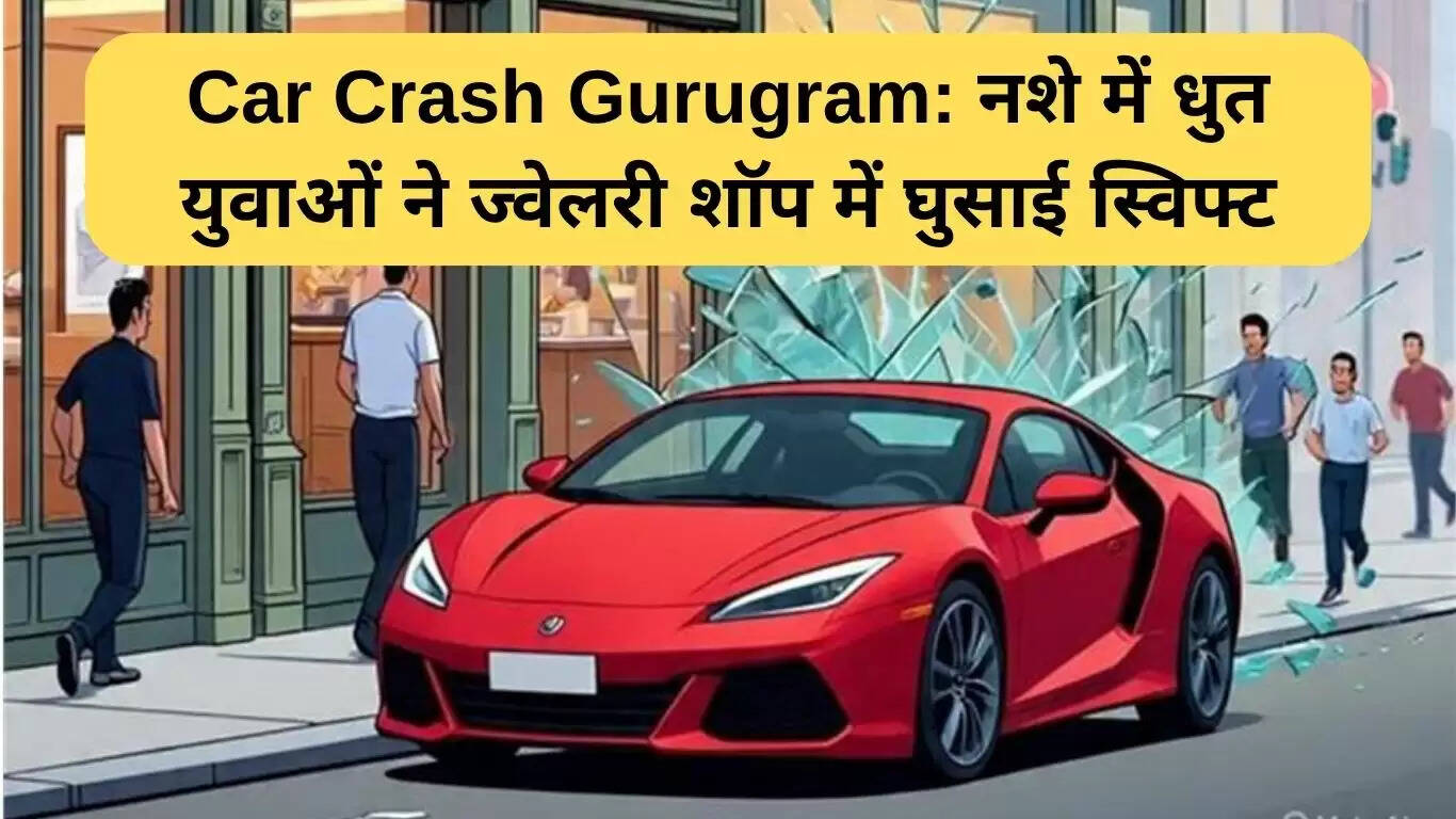 गुड़गांव में नशे में धुत युवक ने ज्वेलरी शॉप में मारी कार, हुआ बड़ा नुकसान