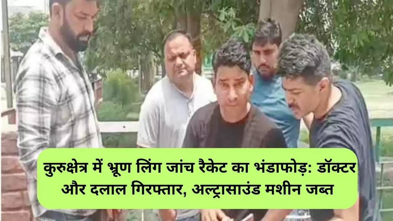 कुरुक्षेत्र में भ्रूण लिंग जांच रैकेट का भंडाफोड़, डॉक्टर और दलाल गिरफ्तार