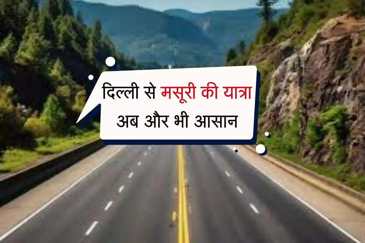 दिल्ली से मसूरी तक यात्रा को आसान बनाने वाला नया एक्सप्रेसवे