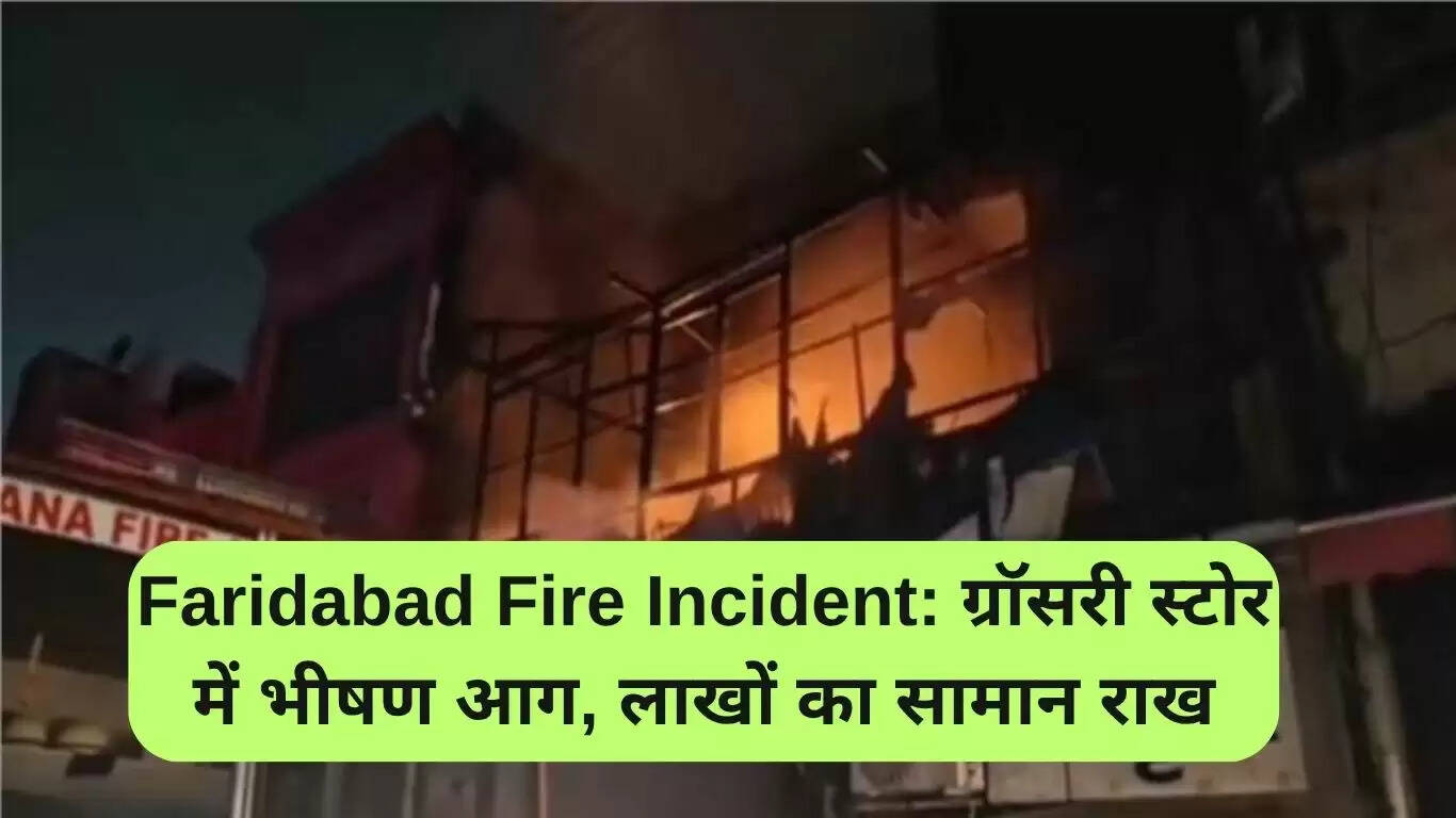 फरीदाबाद में ग्रॉसरी स्टोर में भीषण आग, लाखों का सामान जलकर राख