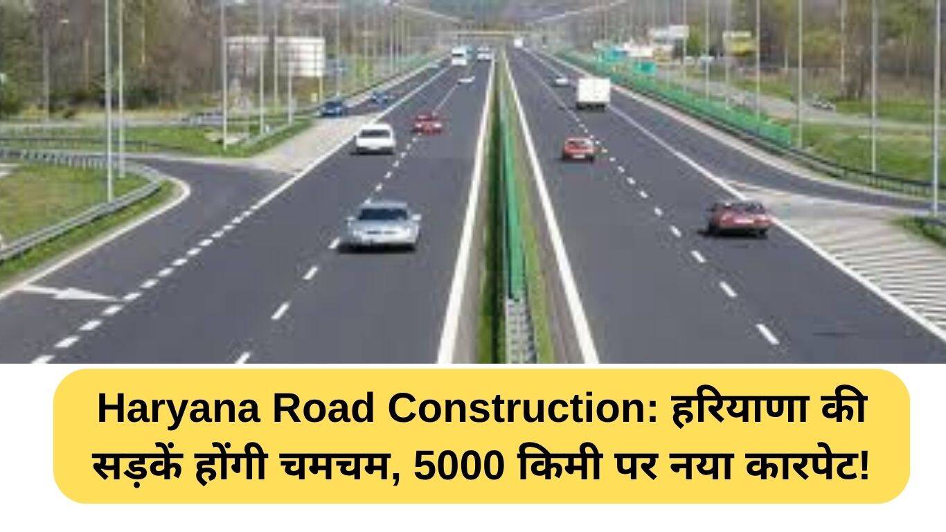 हरियाणा में 5000 किलोमीटर सड़कों का नया निर्माण: बेहतर यात्रा के लिए कदम