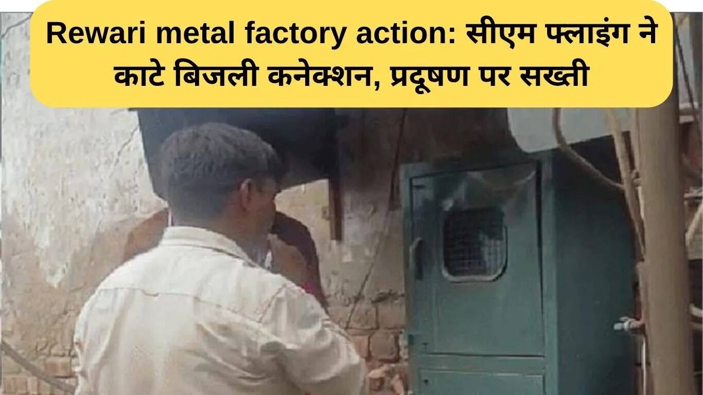 रेवाड़ी में मेटल फैक्ट्रियों पर कार्रवाई: सीएम फ्लाइंग ने की सख्त कार्रवाई