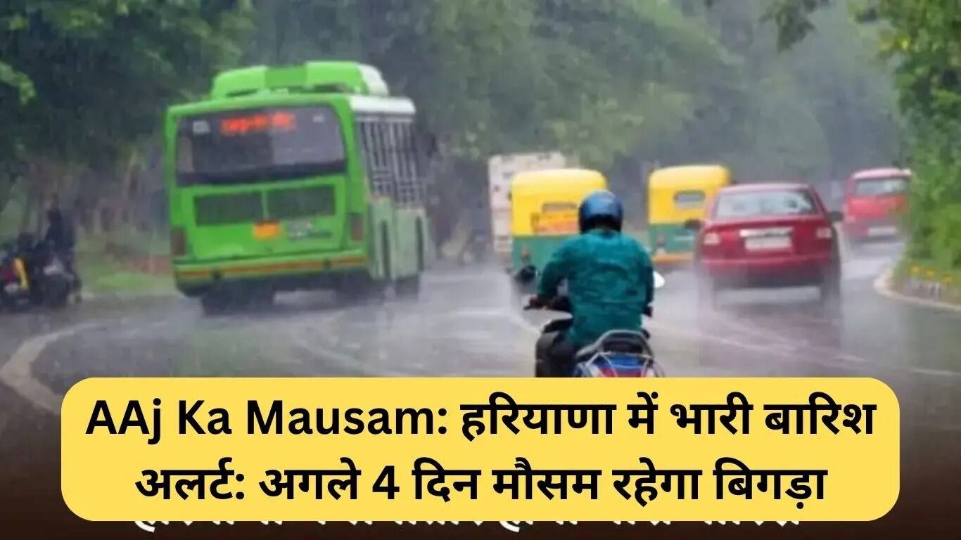 हरियाणा में भारी बारिश का अलर्ट: अगले चार दिन मौसम रहेगा खराब