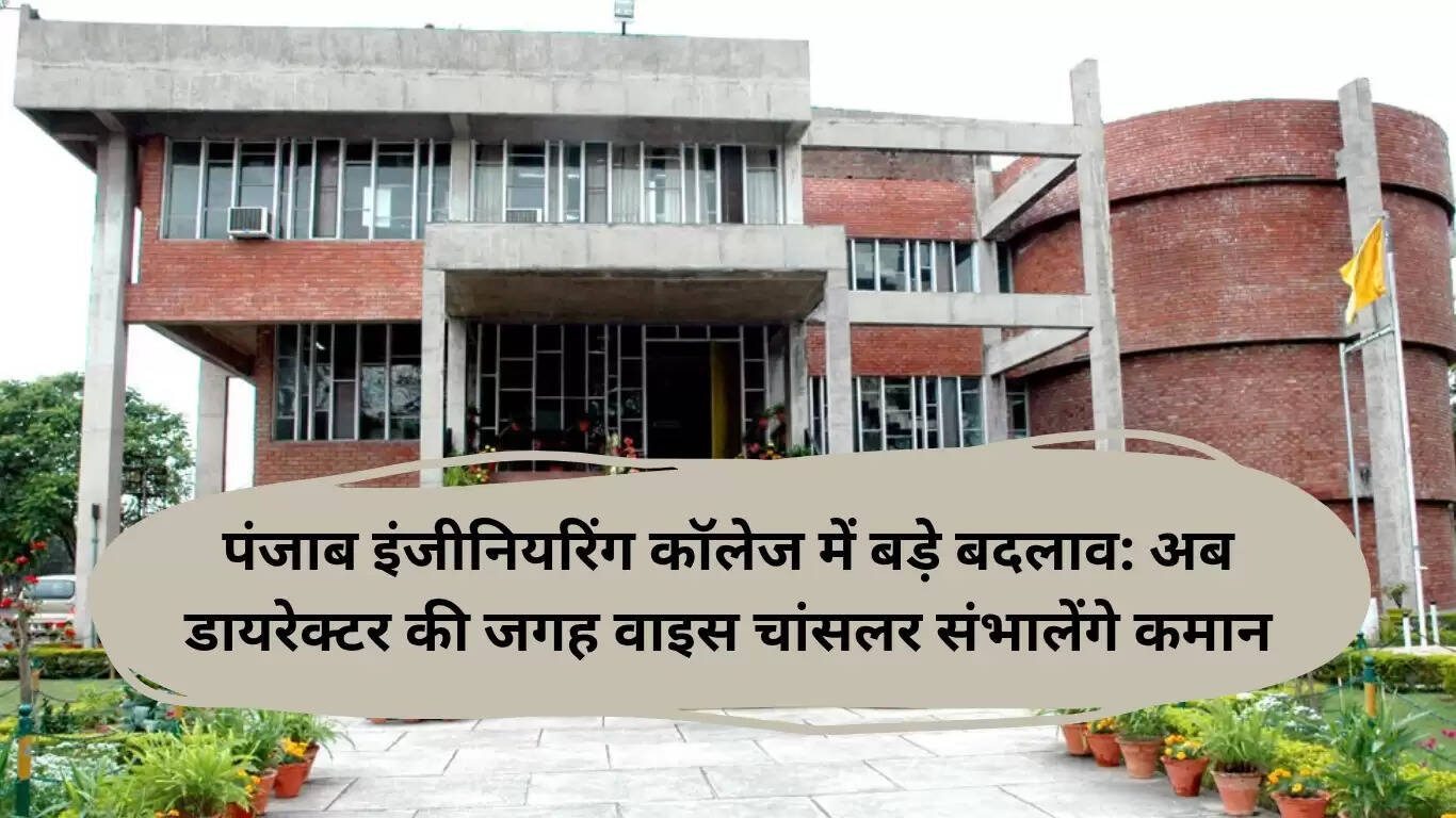 पंजाब इंजीनियरिंग कॉलेज में महत्वपूर्ण बदलाव: अब डायरेक्टर की जगह वाइस चांसलर का पद