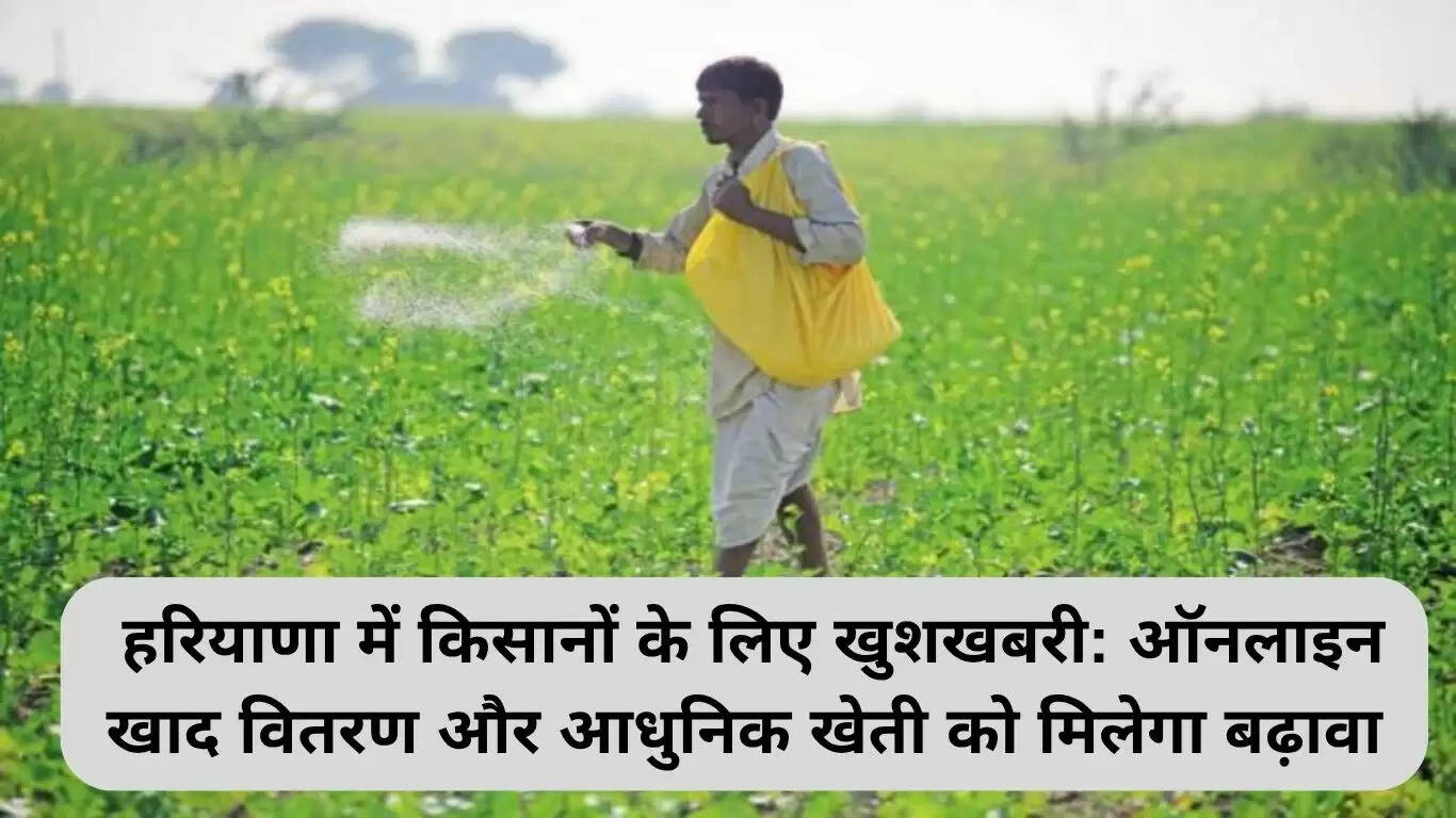 हरियाणा के किसानों के लिए नई कृषि पहल: ऑनलाइन उर्वरक वितरण और आधुनिक खेती का समर्थन